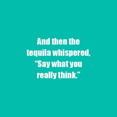 NAPKIN - And then the tequila whispered, "Say what you...